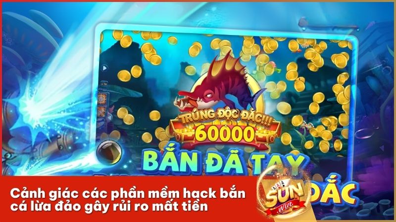 Tuyệt đối không tin vào các phần mềm hack bắn cá để tránh bị mất tài khoản